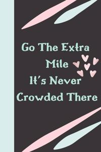 Go the Extra Mile It's Never Crowded There