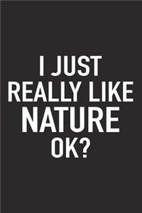 I Just Really Like Nature Ok?