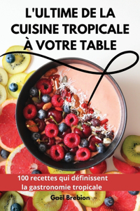 L'Ultime de la Cuisine Tropicale À Votre Table