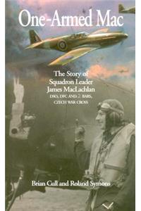 One-Armed Mac: The Story of Squadron Leader James MacLachlan Dso, Dfc and 2 Bars, Czech War Cross