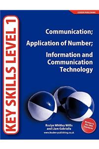 Key Skills Level 1: Communication, Application of Number, Information and Communication Technology. Roslyn Whitley Willis and Liam Gabrielle