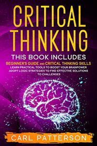 Critical Thinking: This book includes: Beginner's guide and Critical Thinking Skills. Learn Practical tools to Boost Your Brainpower and Adopt Logic Strategies to Find