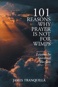 101 Reasons Why Prayer Is Not For Wimps