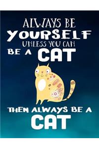 Always Be Yourself Unless You Can Be a Cat Then Always Be a Cat