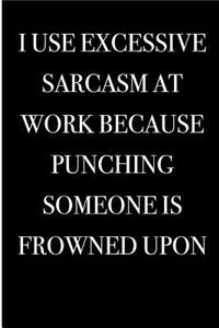 I Use Excessive Sarcasm At Work Because Punching Someone is Frowned Upon: Blank Lined Journal