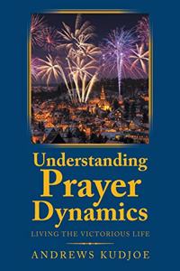 Understanding Prayer Dynamics: Living the Victorious Life