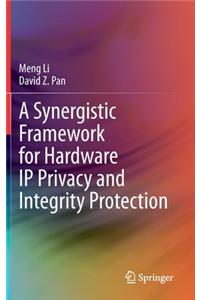 Synergistic Framework for Hardware IP Privacy and Integrity Protection