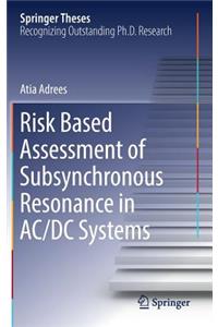 Risk Based Assessment of Subsynchronous Resonance in AC/DC Systems