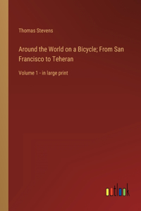 Around the World on a Bicycle; From San Francisco to Teheran