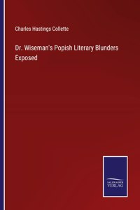 Dr. Wiseman's Popish Literary Blunders Exposed