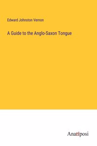 A Guide to the Anglo-Saxon Tongue