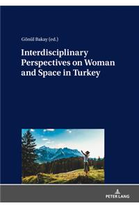 Interdisciplinary Perspectives on Woman and Space in Turkey