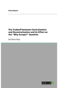 The Tradeoff between Centralization and Decentralization and its Effect on the Why Europe? Question