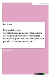 Eine verkehrs- und wirtschaftsgeographische Untersuchung der Region Emsland unter besonderer Berücksichtigung der Transformation vom primären zum tertiären Sektor