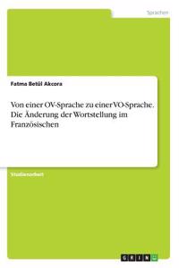 Von einer OV-Sprache zu einer VO-Sprache. Die Änderung der Wortstellung im Französischen