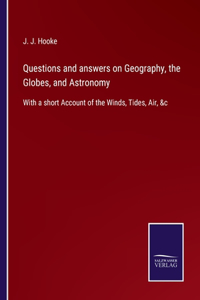 Questions and answers on Geography, the Globes, and Astronomy