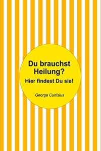 Du brauchst Heilung?: Hier findest Du sie!