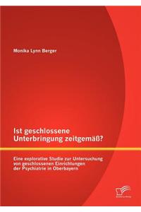 Ist geschlossene Unterbringung zeitgemäß? Eine explorative Studie zur Untersuchung von geschlossenen Einrichtungen der Psychiatrie in Oberbayern