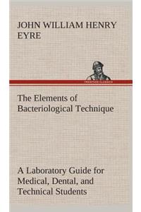 Elements of Bacteriological Technique A Laboratory Guide for Medical, Dental, and Technical Students. Second Edition Rewritten and Enlarged.