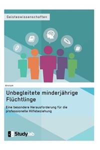 Unbegleitete minderjährige Flüchtlinge. Eine besondere Herausforderung für die professionelle Hilfebeziehung
