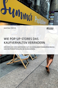 Wie Pop-Up-Stores das Kaufverhalten verändern. Der Einfluss von Emotionen auf die Konsumentenwahrnehmung und Weiterempfehlung im Einzelhandel