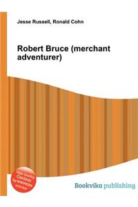 Robert Bruce (Merchant Adventurer)
