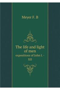 The Life and Light of Men Expositions of John I. -XII