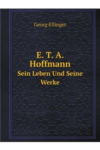E. T. A. Hoffmann Sein Leben Und Seine Werke