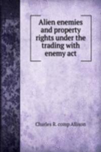 Alien enemies and property rights under the trading with enemy act