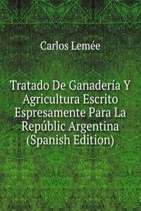 Tratado De Ganaderia Y Agricultura Escrito Espresamente Para La Republic Argentina (Spanish Edition)