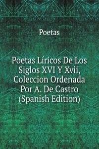 Poetas Liricos De Los Siglos XVI Y Xvii, Coleccion Ordenada Por A. De Castro (Spanish Edition)