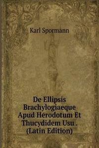 De Ellipsis Brachylogiaeque Apud Herodotum Et Thucydidem Usu . (Latin Edition)