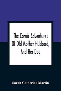The Comic Adventures Of Old Mother Hubbard, And Her Dog