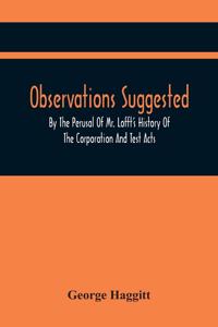 Observations Suggested By The Perusal Of Mr. Lofft'S History Of The Corporation And Test Acts