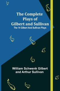 Complete Plays of Gilbert and Sullivan; The 14 Gilbert And Sullivan Plays