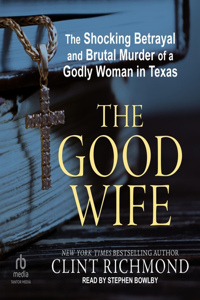 Good Wife: The Shocking Betrayal and Brutal Murder of a Godly Woman in Texas