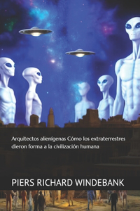 Arquitectos alienígenas Cómo los extraterrestres dieron forma a la civilización humana