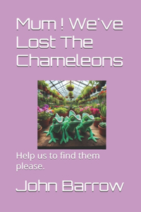 Mum ! We've Lost The Chameleons !