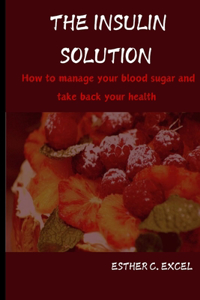 Insulin Solution: How to manage your blood sugar and take back your health