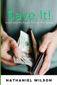 $ave It!: Simple Ideas For Anyone To Build Their Savings