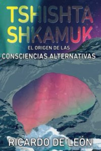 Tshishtashkamuk: El origen de las consciencias alternativas