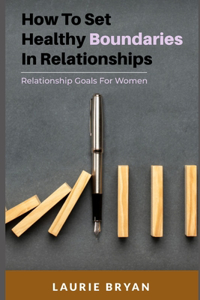 How To Set Healthy Boundaries in Relationships