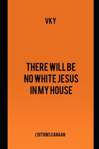 There will be no White Jesus in my house