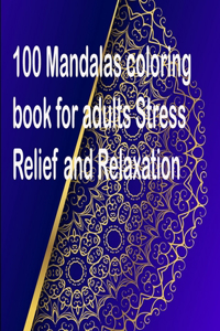 100 Mandalas coloring book for adults Stress Relief and Relaxation: An Adult Coloring Book with Fun, Easy, and Relaxing Coloring Pages,100 Beautiful Mandalas for Stress Relief and Relaxation