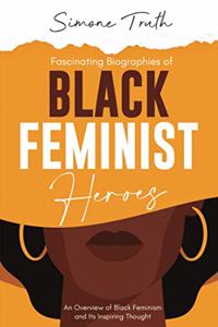 Fascinating Biographies of Black Feminist Heroes. An Overview of Black Feminism and Its Inspiring Thought