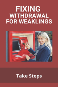 Fixing Withdrawal For Weaklings