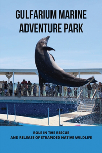 Gulfarium Marine Adventure Park: Role In The Rescue /And Release Of Stranded Native Wildlife