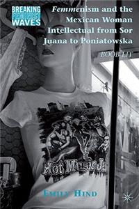 Femmenism and the Mexican Woman Intellectual from Sor Juana to Poniatowska