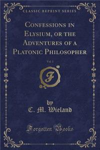 Confessions in Elysium, or the Adventures of a Platonic Philosopher, Vol. 3 (Classic Reprint)