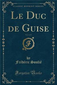 Le Duc de Guise, Vol. 2 of 3 (Classic Reprint)